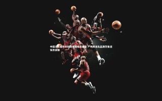 九游体育登录入口：中超三队遭积分扣除保级格局重塑 广州两支队伍激烈角逐生存资格