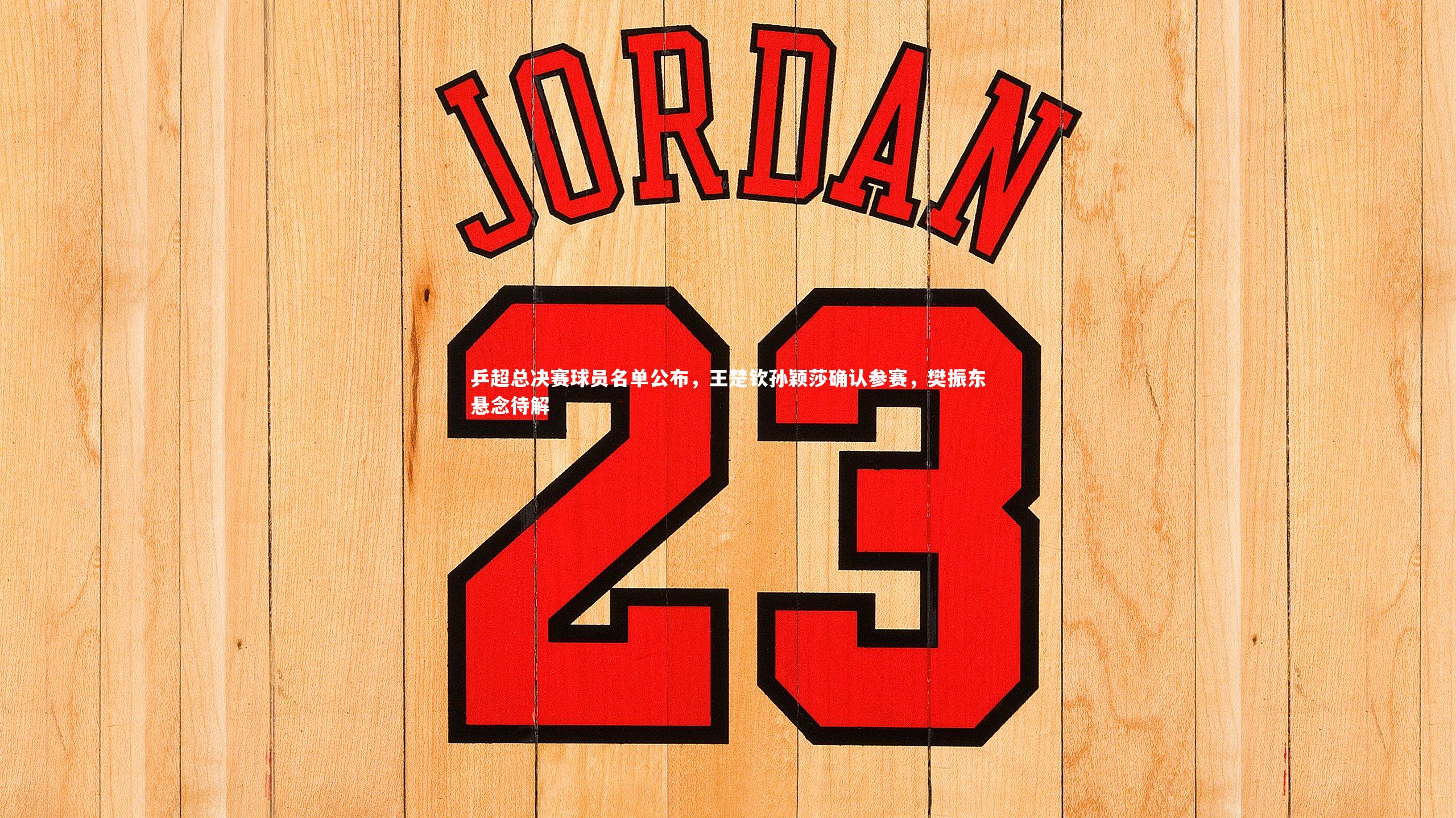 【九游体育】乒超总决赛球员名单公布,王楚钦孙颖莎确认参赛,樊振东悬念待解-第2张图片-九游体育 【九游体育】乒超总决赛球员名单公布,王楚钦孙颖莎确认参赛,樊振东悬念待解-第2张图片-九游体育